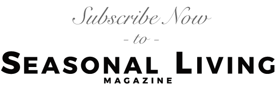 Subscribe to Seasonal Living Magazine