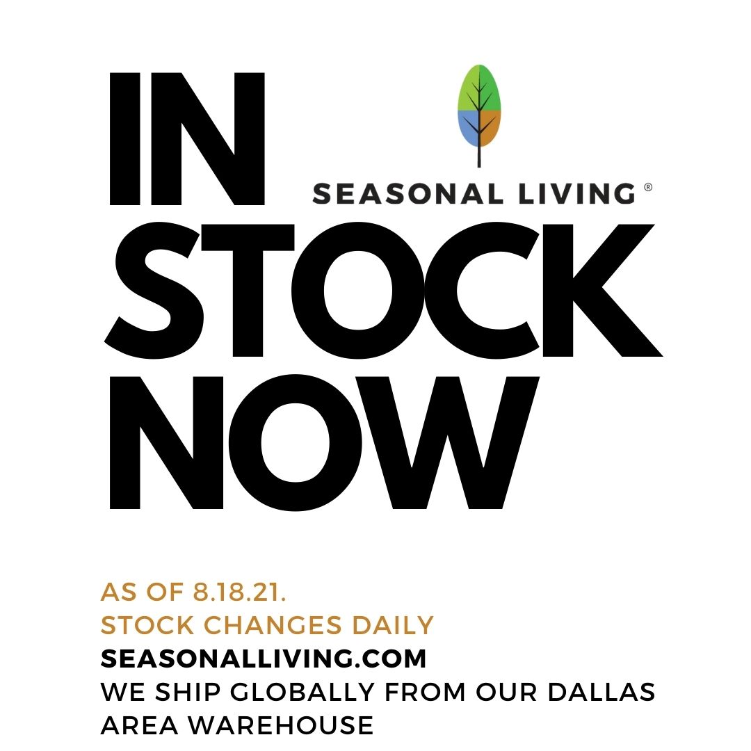 What's In Stock Now at Seasonal Living For Indoor/Outdoor